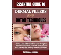ESSENTIAL GUIDE TO DERMAL FILLERS AND BOTOX TECHNIQUES: Master Advanced Dermal Procedures, Strengthen Professional Expertise, And Build Lasting ... Step-By-Step Training And Practical Insights