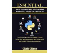 ESSENTIAL GUIDE TO FULL STACK DEVELOPMENT WITH REACT, ANGULAR AND VUE.JS: A Developer's Roadmap to Building Scalable, Secure, and High-Performance Web Applications with Modern JavaScript Frameworks