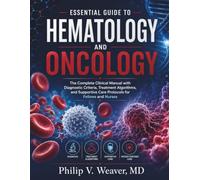 Essential Guide to Hematology and Oncology: The Complete Clinical Manual with Diagnostic Criteria, Treatment Algorithms, and Supportive Care Protocols for Fellows and Nurses