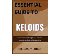Essential Guide To Keloids: Comprehensive Insights And Effective Treatments For Scar Management
