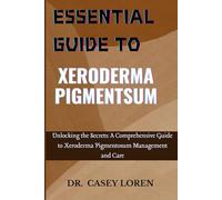 ESSENTIAL GUIDE TO XERODERMA PIGMENTSUM: Unlocking the Secrets: A Comprehensive Guide to Xeroderma Pigmentosum Management and Care