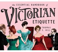 Essential Handbook of Victorian Etiquette Thomas E. Hill (Auteur)