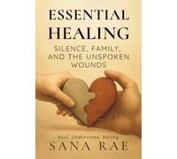 Essential Healing: Silence, Family, and the Unspoken Wounds: Heal. Understand. Belong.