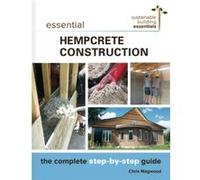 Essential Hempcrete Construction : The Complete Step-by-Step Guide Chris Magwood (Auteur)