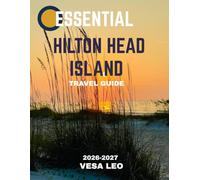 Essential Hilton Head Island TRAVEL GUIDE 2026-2027: Experience Pristine Beaches, Coastal Beauty, World-Class Golf, and Unforgettable Sunsets Coming Together to Create the Perfect Paradise Escape