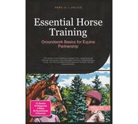 Essential Horse Training: Groundwork Basics for Equine Partnership