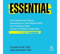 Essential: How Distributed Teams, Generative Ai, and Global Shifts Are Creating a New Human-powered Leadership