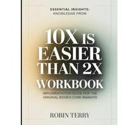 Essential Insights Knowledge From 10x is Easier than 2x: Implementation Guide for the Original Book's Core Insights