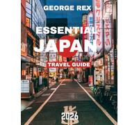 ESSENTIAL JAPAN TRAVEL GUIDE 2026: In the Footsteps of Tradition: A Journey Through Japan’s Rich History and Modern Marvels