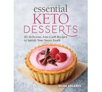 Essential Keto Desserts: 85 Delicious, Low-Carb Recipes to Satisfy Your Sweet Tooth