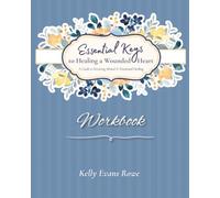 Essential Keys to Healing a Wounded Heart: A Guide to Mental & Emotional Healing ~ Workbook