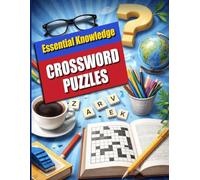 Essential Knowledge Crossword Puzzles: A Fun and Educational Puzzle Book for Adults and Teens : Build Vocabulary, Improve Focus, and Challenge Your Mind