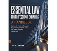 Essential Law For Professional Engineers: A Handbook: Comparative Guide to Regulation, Duty, Liability, Contracts, Ethics, and Risk Across Major Jurisdictions