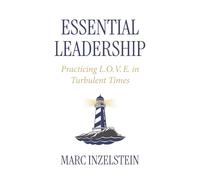 Essential Leadership: Practicing L.O.V.E. in Turbulent Times