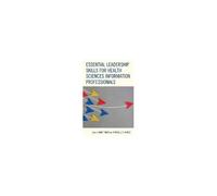 Essential Leadership Skills For Health Sciences Information Professionals
