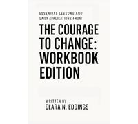 Essential Lessons and Daily Applications from The Courage to Change - Workbook Edition