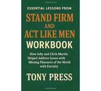 ESSENTIAL LESSONS FROM STAND FIRM AND ACT LIKE MEN WORKBOOK: How Joby and Chris Martin helped address issues with missing pleasures of the world with eternity.