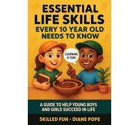 Essential Life Skills Every 10-Year-Old Needs to Know: A Guide to Help Young Boys and Girls Succeed in Life