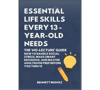 Essential Life Skills Every 13-Year Old Needs: The 'No-Lecture' Guide: How to Handle Social Stress, Make Smart Decisions, and Master Adulthood Prep ... Life Skills for Teens and Children)