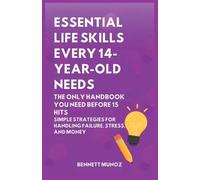 Essential Life Skills Every 14-Year Old Needs: The Only Handbook You Need Before 15 Hits: Simple Strategies for Handling Failure, Stress, and Money