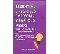 Essential Life Skills Every 14-Year Old Needs: The Only Handbook You Need Before 15 Hits: Simple Strategies for Handling Failure, Stress, and Money