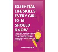 Essential Life Skills Every Girl 10-16 Should Know: The Ultimate Handbook for Self-Worth, Safety, and Saying 'No' to Navigate Friendships, Money, and Big Decisions