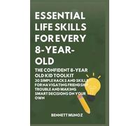 Essential Life Skills for Every 8-Year Old: The Confident 8-Year Old Kid Toolkit: 30 Simple Hacks and Skills for Navigating Friendship Trouble and Making Smart Decisions on Your Own