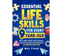 Essential Life Skills for Every 9-Year-Old: How to Make Friends, Build Confidence, Stay Chill and Other Cool Superpowers for Tween Boys and Girls