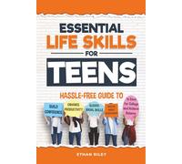 Essential Life Skills for Teens: Hassle-Free Guide to Build Confidence, Enhance Productivity, Elevate Social Skills, and Master Money Management to Save for College and Achieve Balance