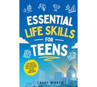 Essential Life Skills for Teens: Your Definitive Guide to Adulting, Money Management and Social Mastery for True Confidence & Independence