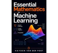 Essential Mathematics for Machine Learning: Vector Calculus, Linear Algebra, and Probability