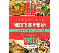 Essential Mediterranean Diet Meal Prep Cookbook: 110 Easy Quick And Delicious Recipes To Cook, Prep, Eat And Enjoy Everyday (28 Days Meal Play + 1800 ... (Mediterranean Diet & Wellness Prepping)