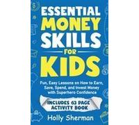 Essential Money Skills For Kids: Fun, Easy Lessons On How To Earn, Save, Spend, And Invest Money With Superhero Confidence Paperback Book By Holly Sherman