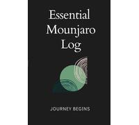 Essential Mounjaro Log | Journey Begins: The Ultimate Companion Tracker for the First Six Months of Your Weight Loss Journey | Capture Trends and Record Questions for Clinic Appointments