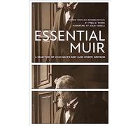 Essential Muir: A Selection of John Muir’s Best and Worst Writings