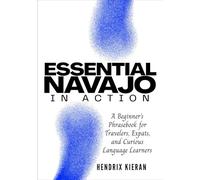 ESSENTIAL NAVAJO IN ACTION: A Beginner’s Phrasebook for Travelers, Expats, and Curious Language Learners