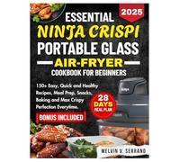 ESSENTIAL NINJA CRISPI PORTABLE AIRFRYER COOKBOOK FOR BEGINNERS: 150+ Easy, Quick and Healthy Recipes, Meal Prep, Snacks, Baking and Max Crispy Perfection Every time