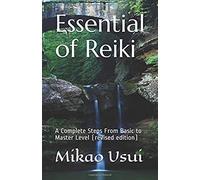 Essential Of Reiki: A Complete Steps From Basic To Master Level (Revised Edition)