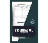 Essential Oil Recipe Log: Track and Organize Your Custom Blends for Aromatherapy and Healing
