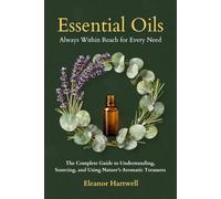ESSENTIAL OILS - Always Within Reach for Every Need: The Complete Guide to Understanding, Sourcing, and Using Nature's Aromatic Treasures
