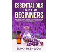 Essential Oils Book For Beginners: Improve Sleep, Energy, Digestion, Skin, and Immune System By Understanding The Power of Essential Oils and The Basics and Science Behind It