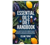 Essential Oils Diet Handbook: All you need to know about weight loss, boost metabolism, Improve your health by utilizing the powers of essential oils and bioactive foods