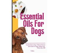 Essential Oils for Dogs: A Natural Pet Care Quick Guide for Happy, Healthy Pups