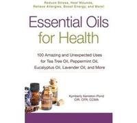 Essential Oils For Health: 100 Amazing And Unexpected Uses For Tea Tree Oil, Peppermint Oil, Eucalyptus Oil, Lavender Oil, And More (Paperback) Kymberly Keniston - Pond, (Auteur)