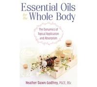 Essential Oils for the Whole Body by Godfrey & Heather Dawn & PGCE & BSc Godfrey Heather Dawn PGCE BSc (Auteur)