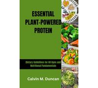 Essential Plant-Powered Protein: Dietary Guidelines For All Ages And Nutritional Fundamentals (Duncan's Health Guide)