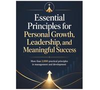 Essential Principles for Personal Growth, Leadership, and Meaningful Success: More than 2,000 Practical Principles in Management, Leadership, Productivity, and Personal Development