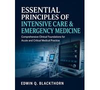 Essential Principles of Intensive Care & Emergency Medicine: Comprehensive Clinical Foundations for Acute and Critical Medical Practice