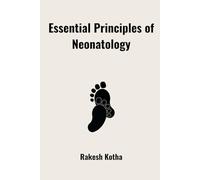 Essential Principles of Neonatology: Essential Principles of Neonatology Key Concepts and Best Practices in Neonatal Medicine Rakesh Kotha Self