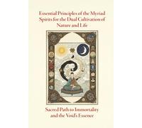 Essential Principles of the Myriad Spirits for the Dual Cultivation of Nature and Life: Sacred Path to Immortality and the Void’s Essence